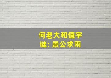 何老大和值字谜: 景公求雨